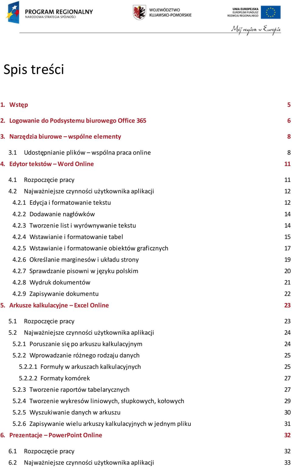 2.5 Wstawianie i formatowanie obiektów graficznych 17 4.2.6 Określanie marginesów i układu strony 19 4.2.7 Sprawdzanie pisowni w języku polskim 20 4.2.8 Wydruk dokumentów 21 4.2.9 Zapisywanie dokumentu 22 5.