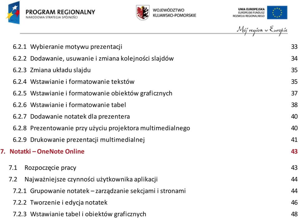 2.9 Drukowanie prezentacji multimedialnej 41 7. Notatki OneNote Online 43 7.1 Rozpoczęcie pracy 43 7.2 Najważniejsze czynności użytkownika aplikacji 44 7.2.1 Grupowanie notatek zarządzanie sekcjami i stronami 44 7.