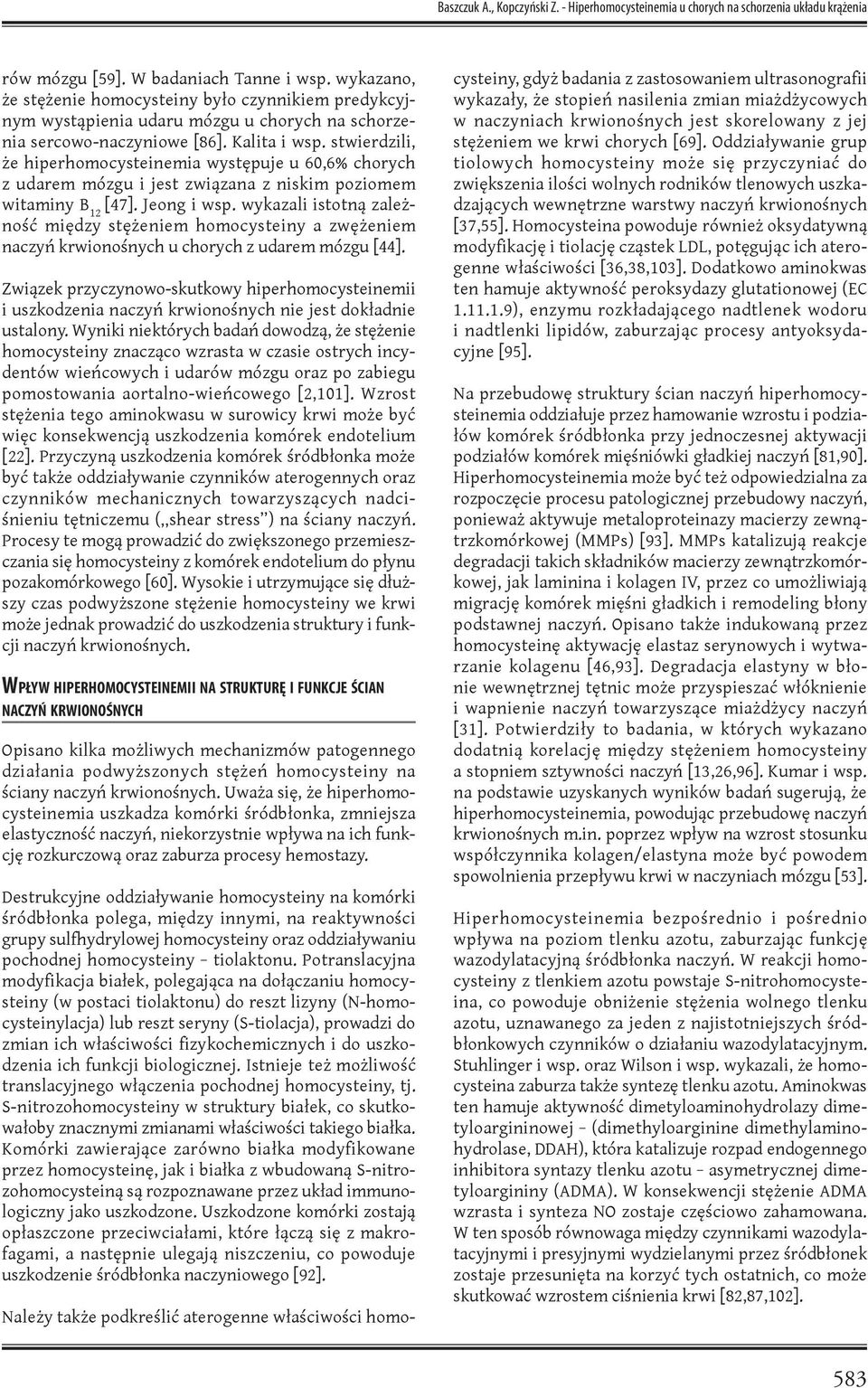 stwierdzili, że hiperhomocysteinemia występuje u 60,6% chorych z udarem mózgu i jest związana z niskim poziomem witaminy B 12 [47]. Jeong i wsp.