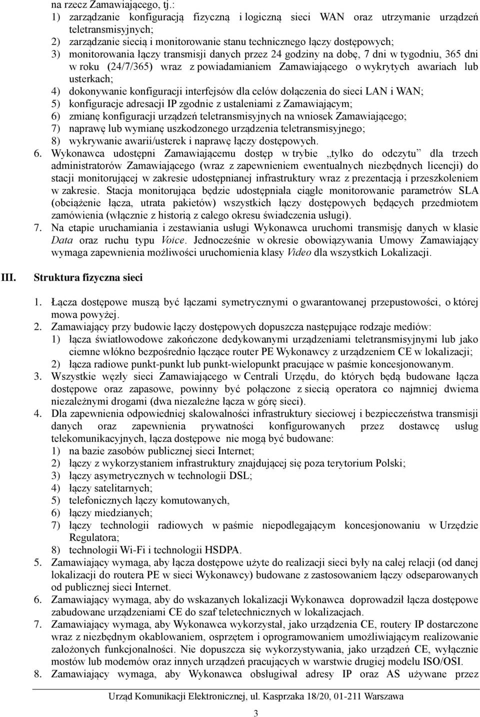łączy transmisji danych przez 24 godziny na dobę, 7 dni w tygodniu, 365 dni w roku (24/7/365) wraz z powiadamianiem Zamawiającego o wykrytych awariach lub usterkach; 4) dokonywanie konfiguracji