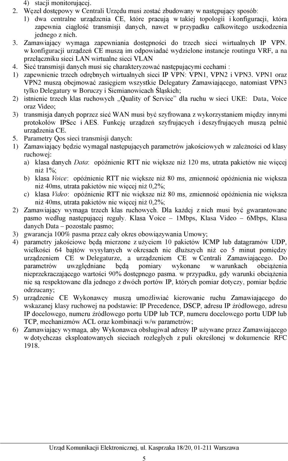 danych, nawet w przypadku całkowitego uszkodzenia jednego z nich. 3. Zamawiający wymaga zapewniania dostępności do trzech sieci wirtualnych IP VPN.