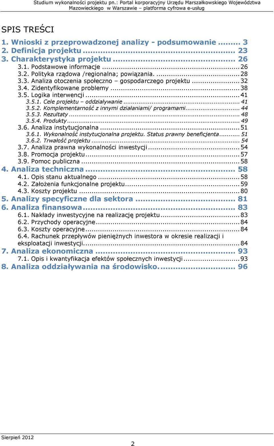 .. 44 3.5.3. Rezultaty... 48 3.5.4. Produkty... 49 3.6. Analiza instytucjonalna... 51 3.6.1. Wykonalność instytucjonalna projektu. Status prawny beneficjenta... 51 3.6.2. Trwałość projektu... 54 3.7.