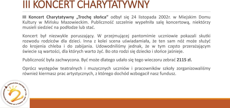 W przejmującej pantomimie uczniowie pokazali skutki rozwodu rodziców dla dzieci. Inna z kolei scena uświadamiała, że ten sam nóż może służyć do krojenia chleba i do zabijania.