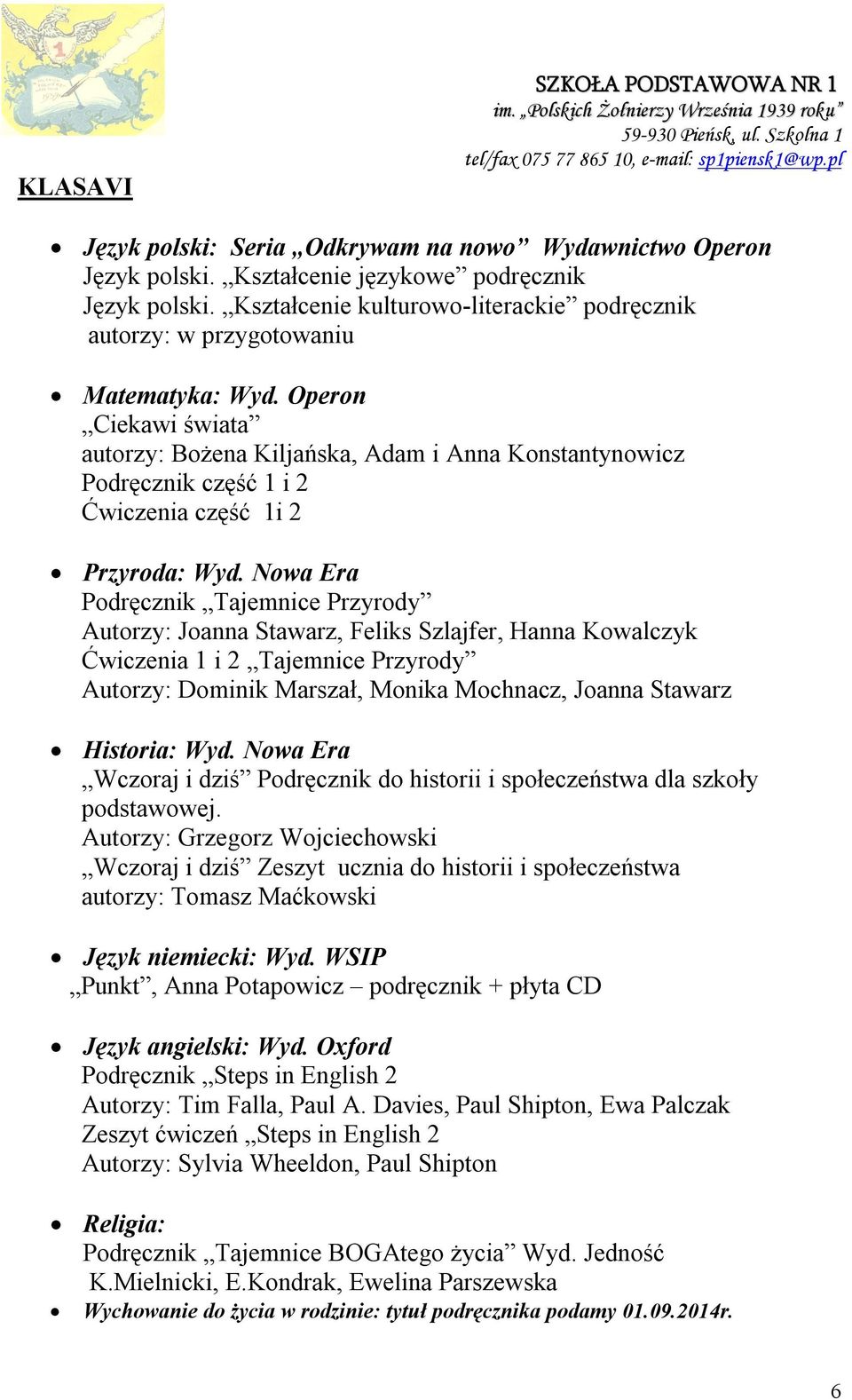 Operon Ciekawi świata autorzy: Bożena Kiljańska, Adam i Anna Konstantynowicz Podręcznik część 1 i 2 Ćwiczenia część 1i 2 Przyroda: Wyd.