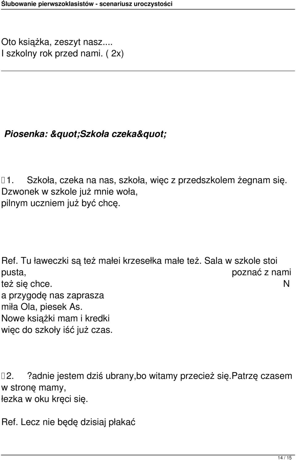 Tu ławeczki są też małei krzesełka małe też. Sala w szkole stoi pusta, poznać z nami też się chce.