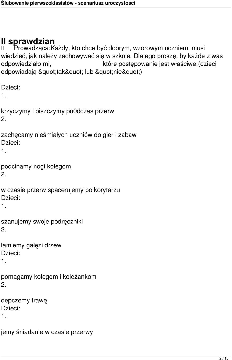 krzyczymy i piszczymy po0dczas przerw 2. zachęcamy nieśmiałych uczniów do gier i zabaw Dzieci: 1. podcinamy nogi kolegom 2.