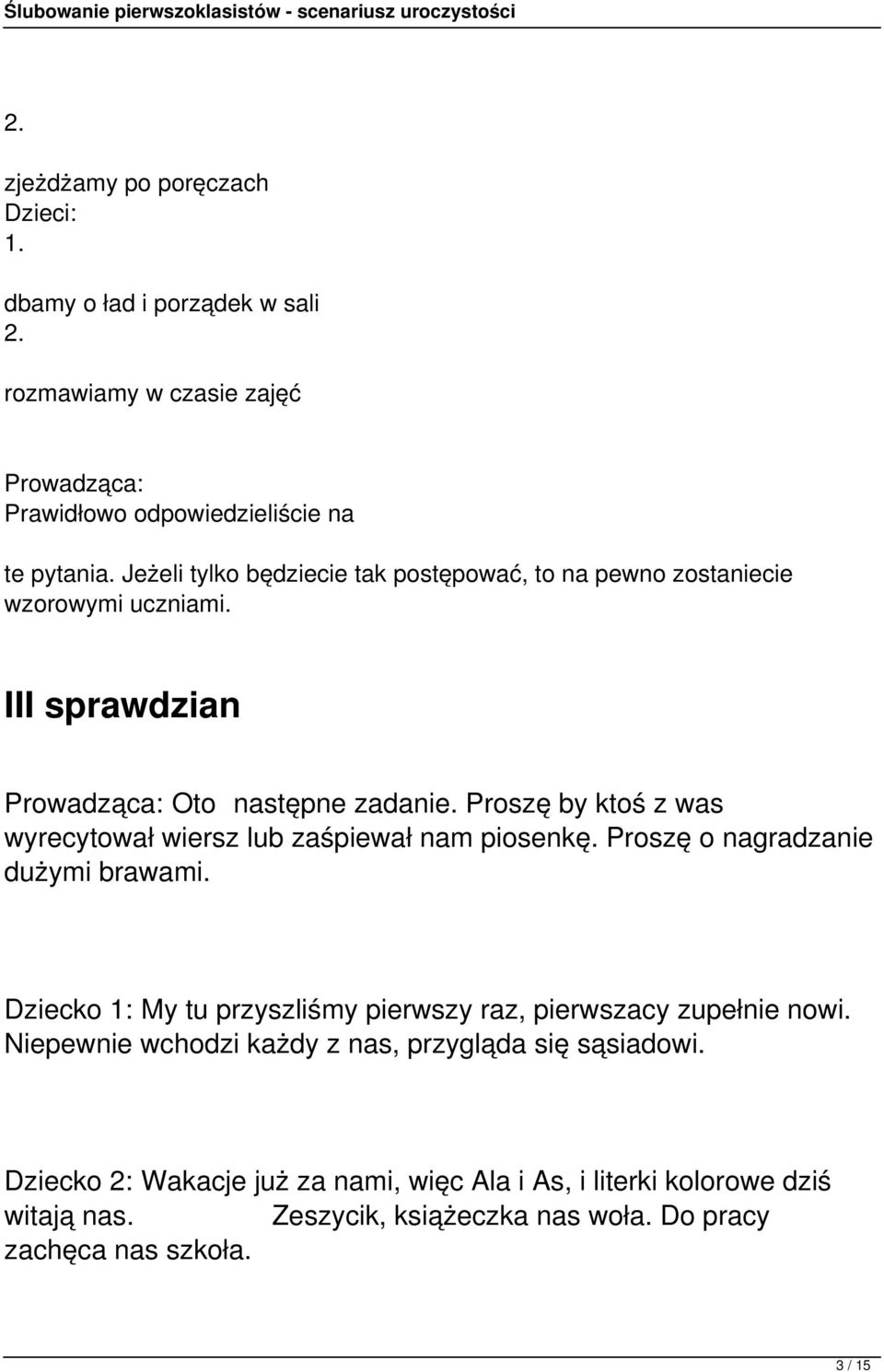 Proszę by ktoś z was wyrecytował wiersz lub zaśpiewał nam piosenkę. Proszę o nagradzanie dużymi brawami.