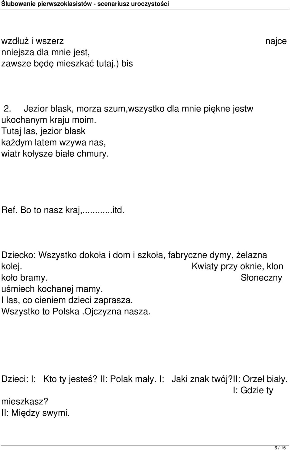 Tutaj las, jezior blask każdym latem wzywa nas, wiatr kołysze białe chmury. Ref. Bo to nasz kraj,...itd.