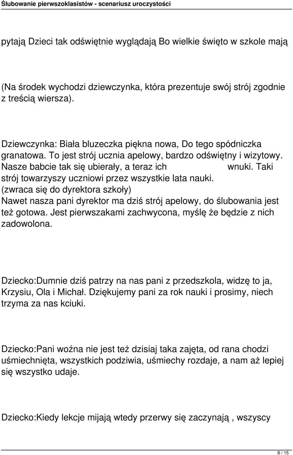 Taki strój towarzyszy uczniowi przez wszystkie lata nauki. (zwraca się do dyrektora szkoły) Nawet nasza pani dyrektor ma dziś strój apelowy, do ślubowania jest też gotowa.