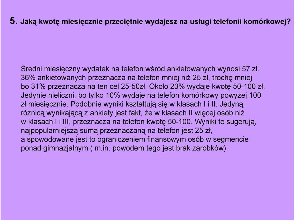 Jedynie nieliczni, bo tylko 10% wydaje na telefon komórkowy powyżej 100 zł miesięcznie. Podobnie wyniki kształtują się w klasach I i II.