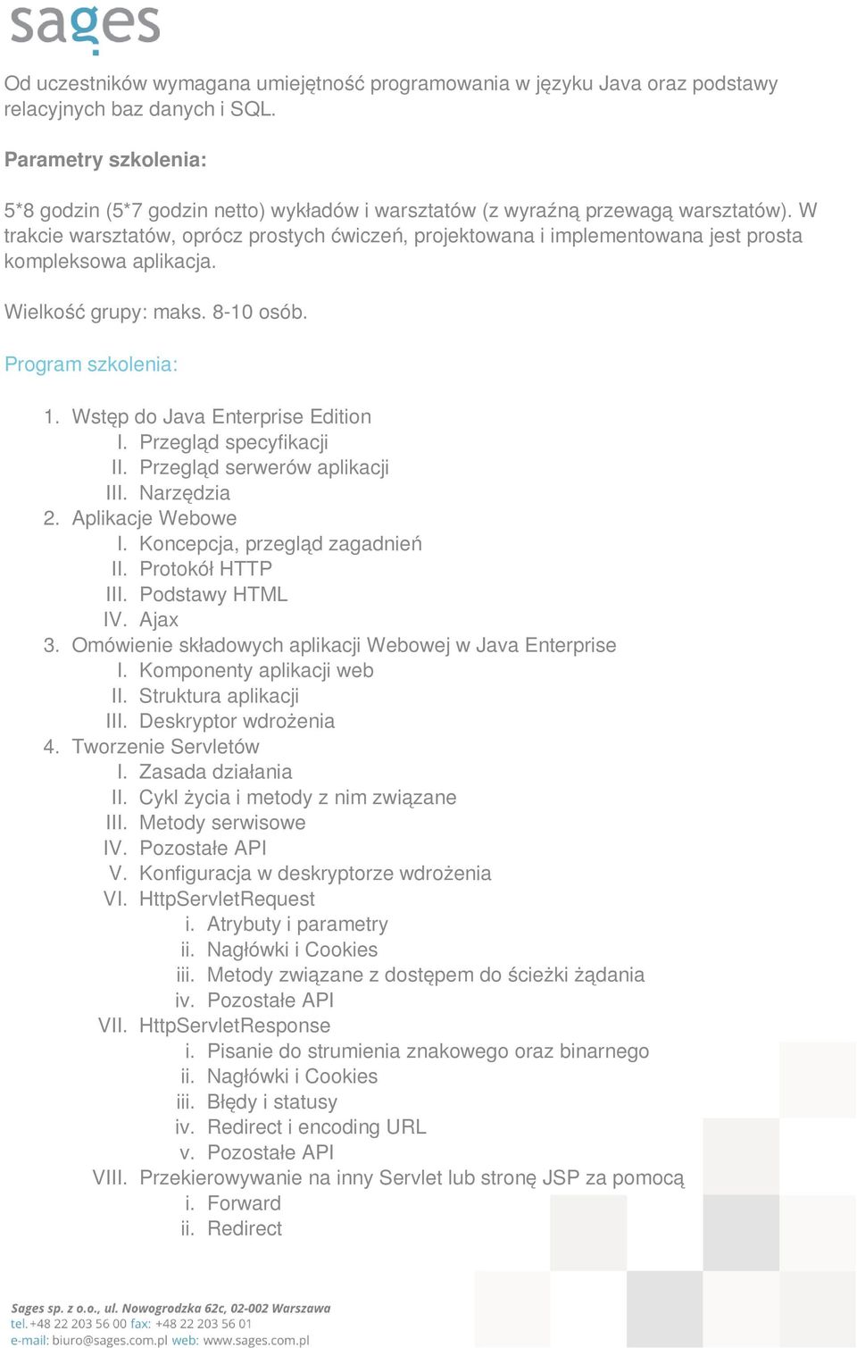 W trakcie warsztatów, oprócz prostych ćwiczeń, projektowana i implementowana jest prosta kompleksowa aplikacja. Wielkość grupy: maks. 8-10 osób. Program szkolenia: 1.