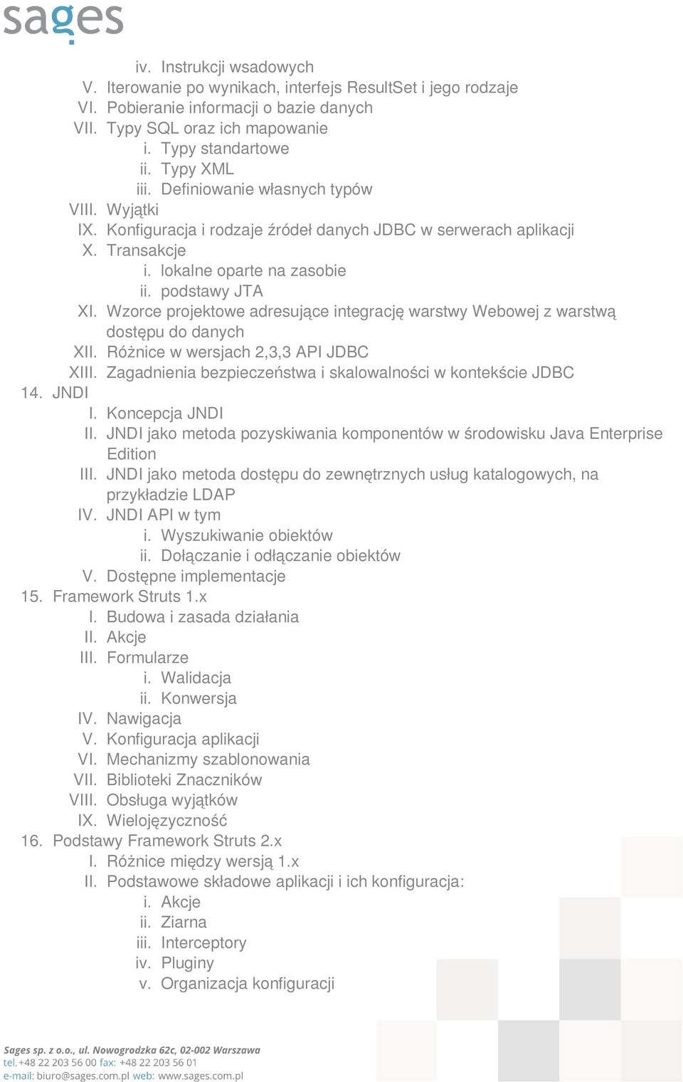 Wzorce projektowe adresujące integrację warstwy Webowej z warstwą dostępu do danych XII. Różnice w wersjach 2,3,3 API JDBC XIII. Zagadnienia bezpieczeństwa i skalowalności w kontekście JDBC 14.