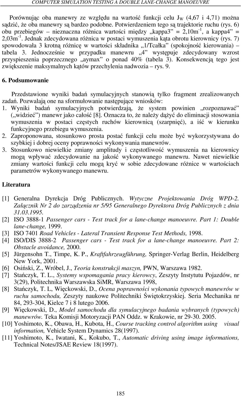 Jednak zdecydowana ró nica w postaci wymuszenia k ta obrotu kierownicy (rys. 7) spowodowa a 3 krotn ró nic w warto ci sk adnika 1/Tca ka (spokojno kierowania) tabela 3.