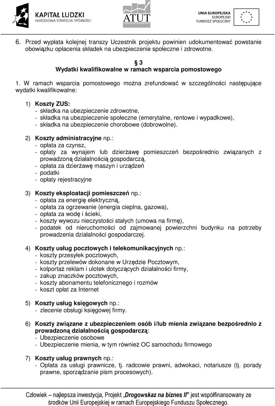 W ramach wsparcia pomostowego moŝna zrefundować w szczególności następujące wydatki kwalifikowalne: 1) Koszty ZUS: - składka na ubezpieczenie zdrowotne, - składka na ubezpieczenie społeczne