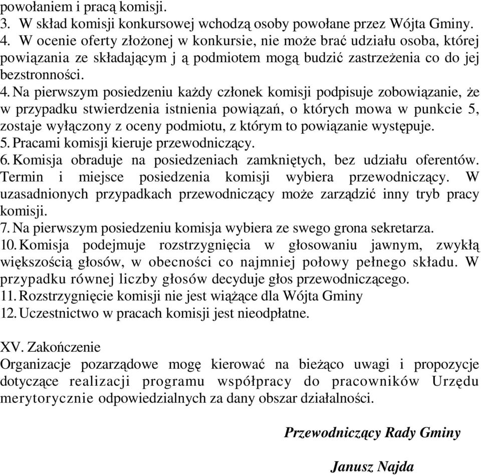 Na pierwszym posiedzeniu każdy członek komisji podpisuje zobowiązanie, że w przypadku stwierdzenia istnienia powiązań, o których mowa w punkcie 5, zostaje wyłączony z oceny podmiotu, z którym to