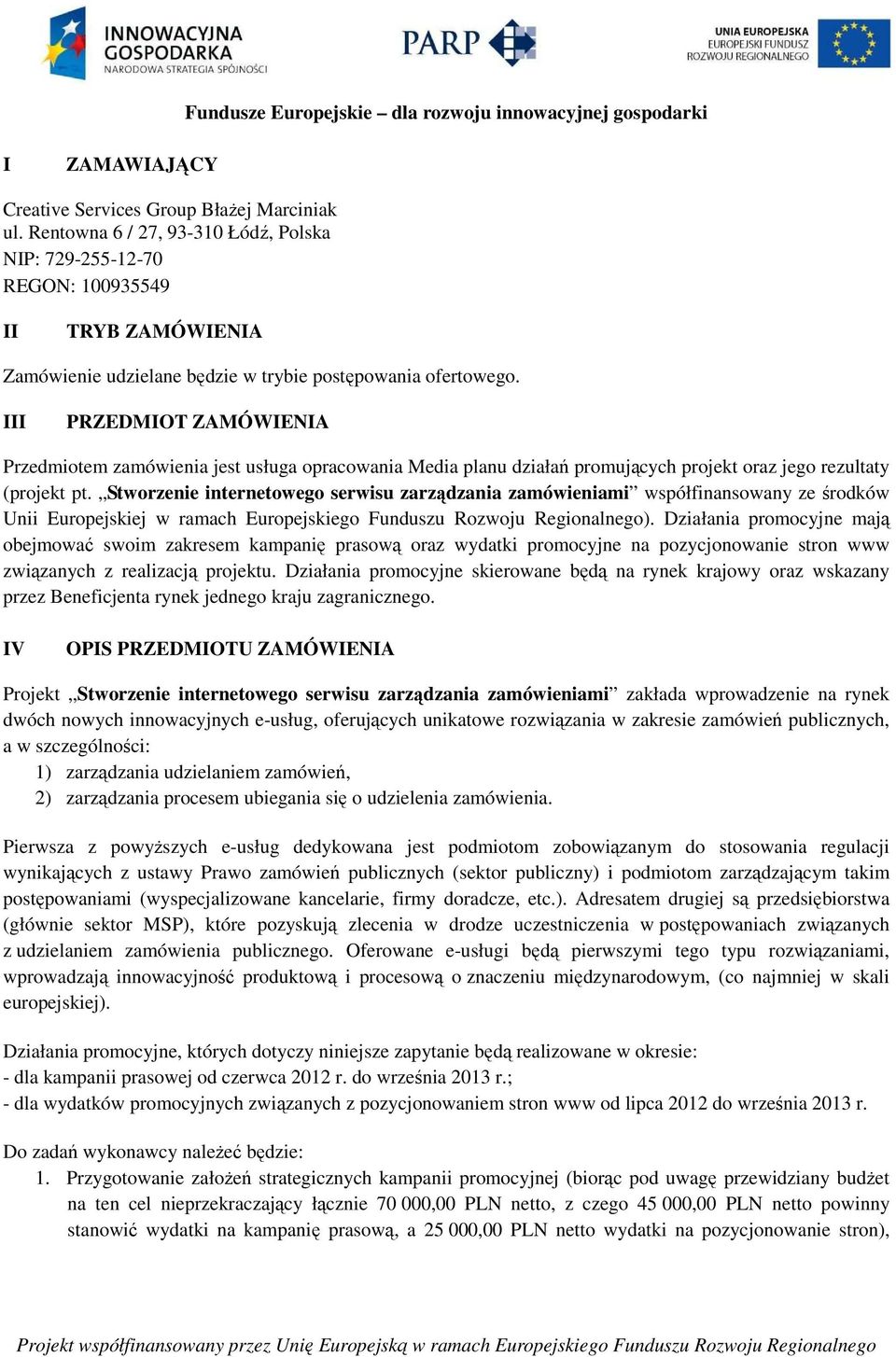 III PRZEDMIOT ZAMÓWIENIA Przedmiotem zamówienia jest usługa opracowania Media planu działań promujących projekt oraz jego rezultaty (projekt pt.