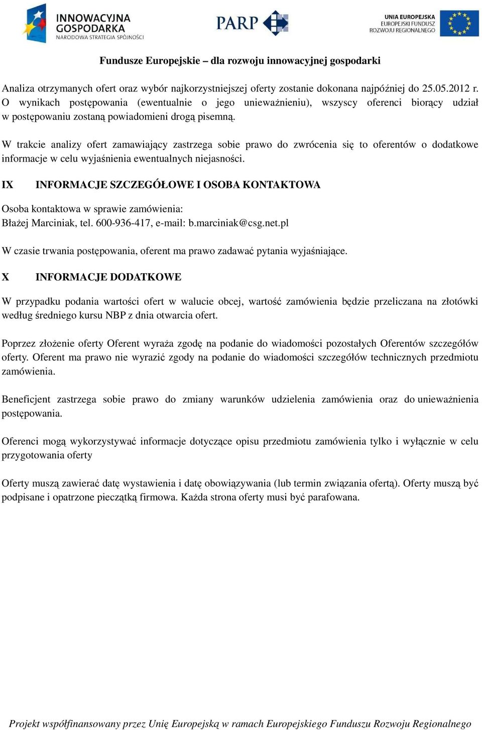 W trakcie analizy ofert zamawiający zastrzega sobie prawo do zwrócenia się to oferentów o dodatkowe informacje w celu wyjaśnienia ewentualnych niejasności.