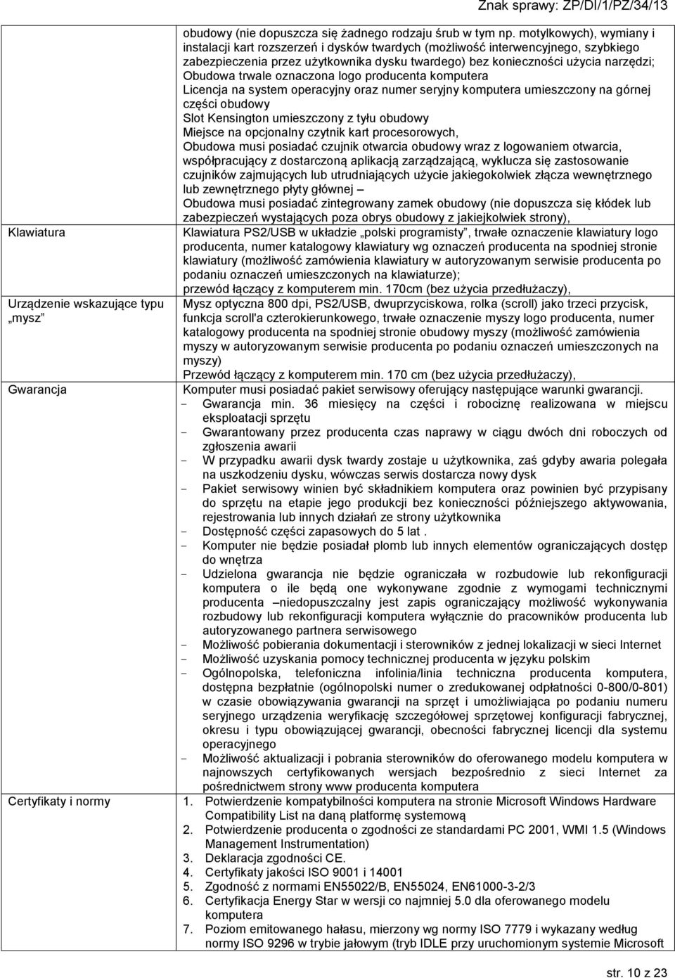 trwale oznaczona logo producenta komputera Licencja na system operacyjny oraz numer seryjny komputera umieszczony na górnej części obudowy Slot Kensington umieszczony z tyłu obudowy Miejsce na