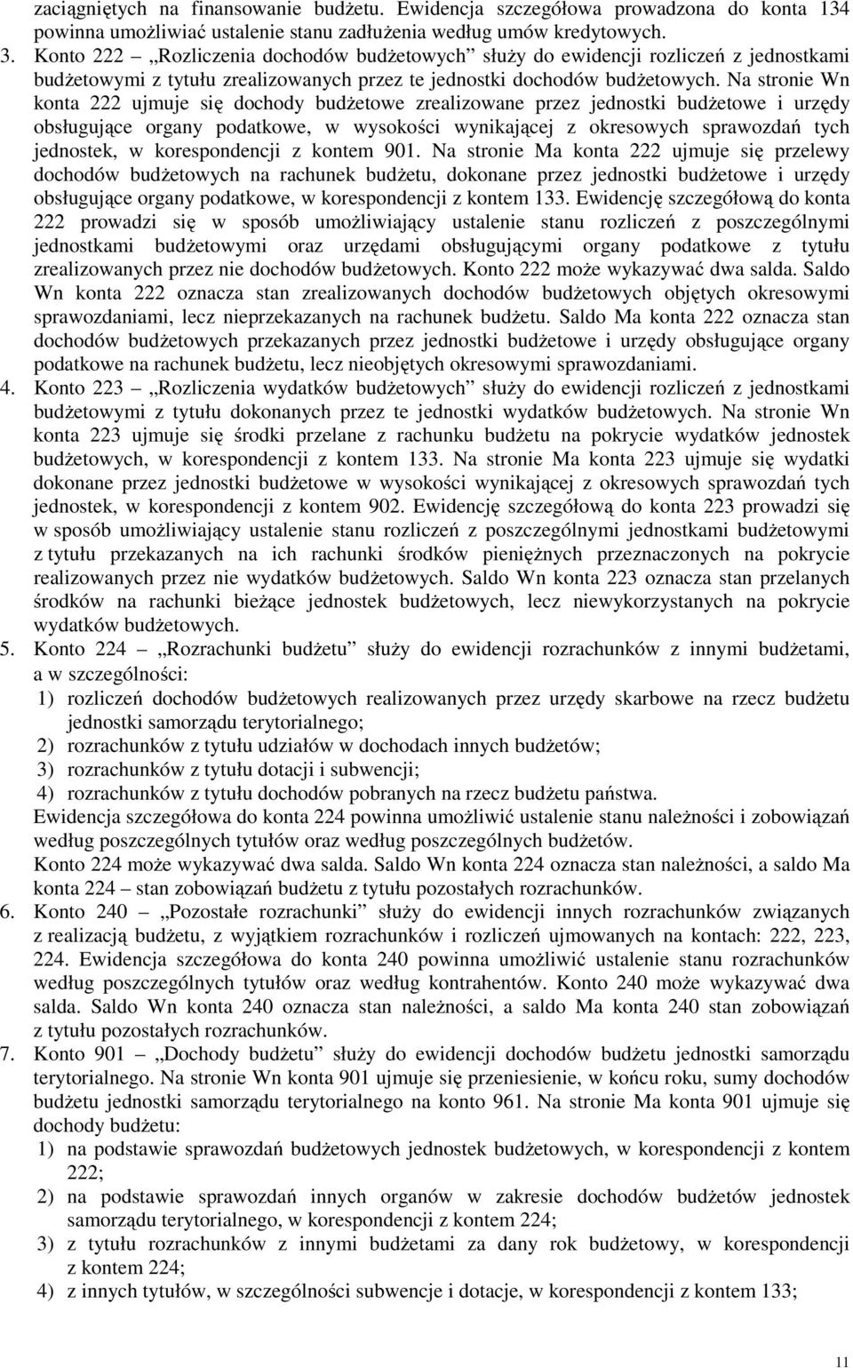 Na stronie Wn konta 222 ujmuje się dochody budżetowe zrealizowane przez jednostki budżetowe i urzędy obsługujące organy podatkowe, w wysokości wynikającej z okresowych sprawozdań tych jednostek, w