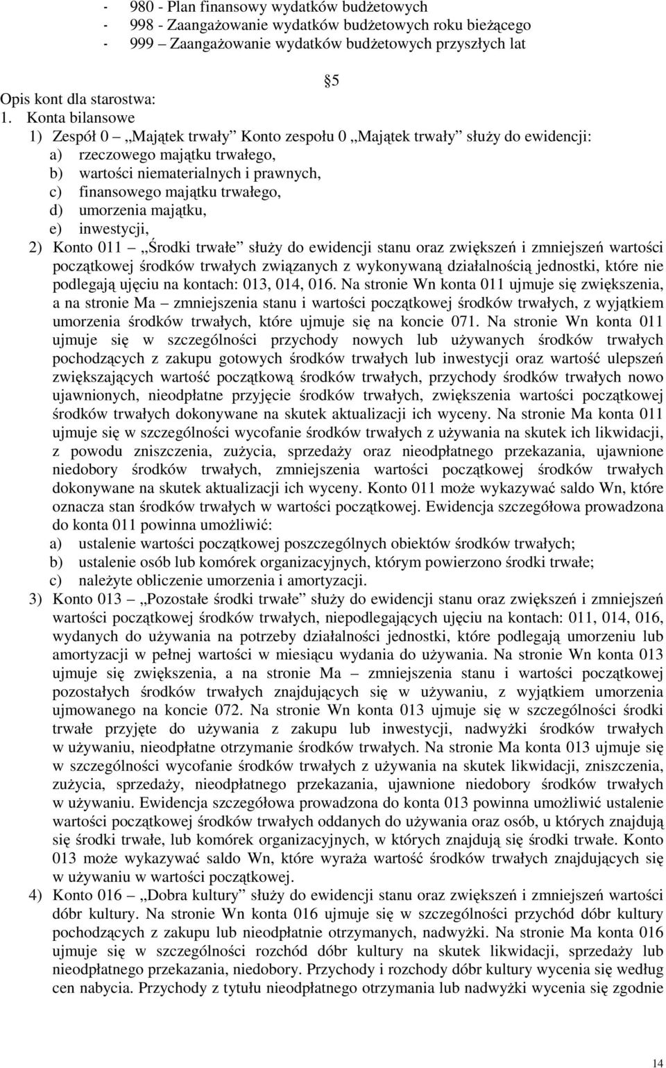 d) umorzenia majątku, e) inwestycji, 2) Konto 011 Środki trwałe służy do ewidencji stanu oraz zwiększeń i zmniejszeń wartości początkowej środków trwałych związanych z wykonywaną działalnością