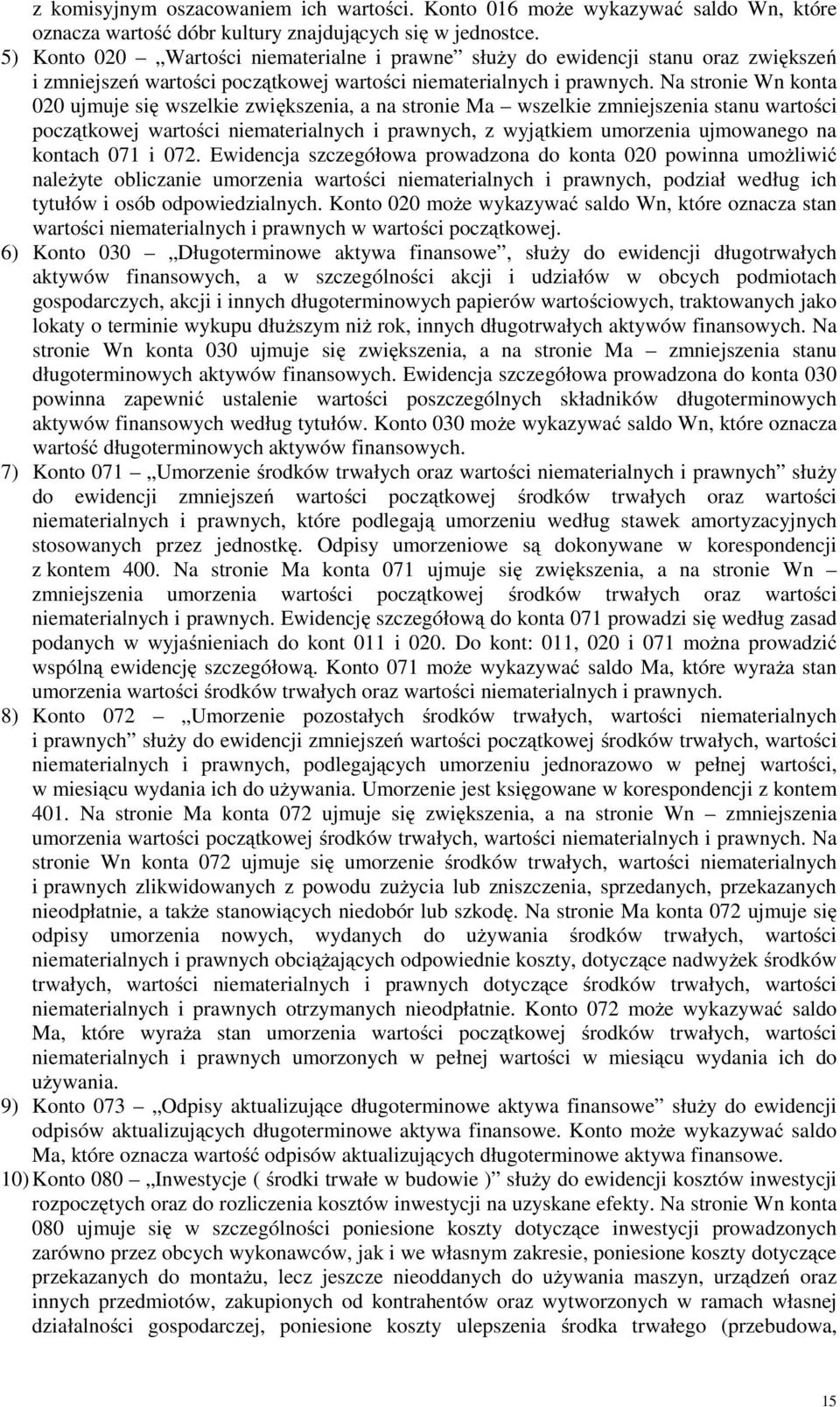 Na stronie Wn konta 020 ujmuje się wszelkie zwiększenia, a na stronie Ma wszelkie zmniejszenia stanu wartości początkowej wartości niematerialnych i prawnych, z wyjątkiem umorzenia ujmowanego na