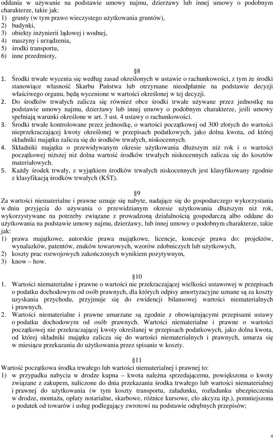 Środki trwałe wycenia się według zasad określonych w ustawie o rachunkowości, z tym że środki stanowiące własność Skarbu Państwa lub otrzymane nieodpłatnie na podstawie decyzji właściwego organu,