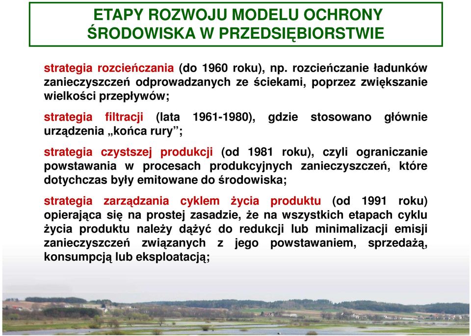 końca rury ; strategia czystszej produkcji (od 1981 roku), czyli ograniczanie powstawania w procesach produkcyjnych zanieczyszczeń, które dotychczas były emitowane do środowiska;