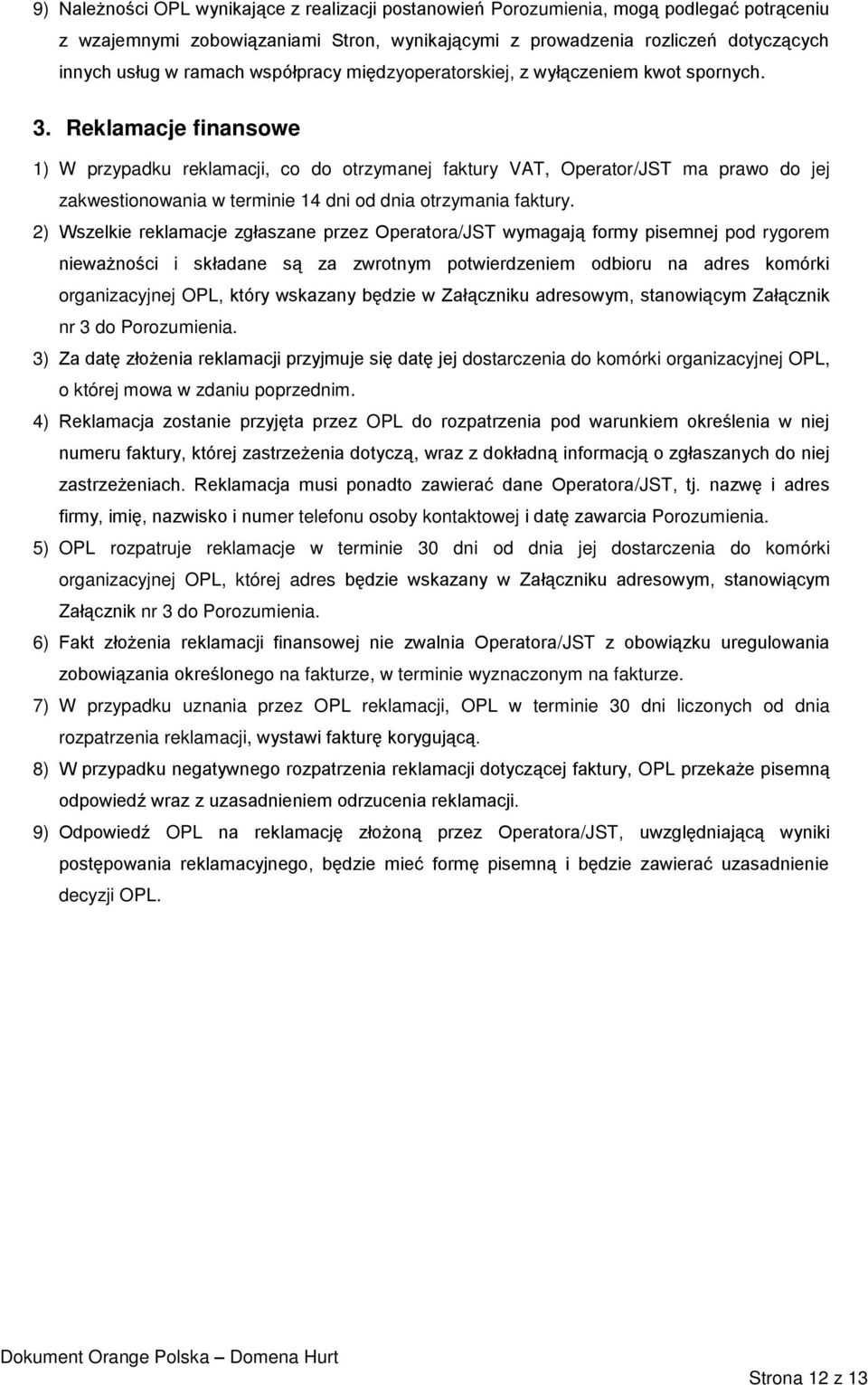 Reklamacje finansowe 1) W przypadku reklamacji, co do otrzymanej faktury VAT, Operator/JST ma prawo do jej zakwestionowania w terminie 14 dni od dnia otrzymania faktury.