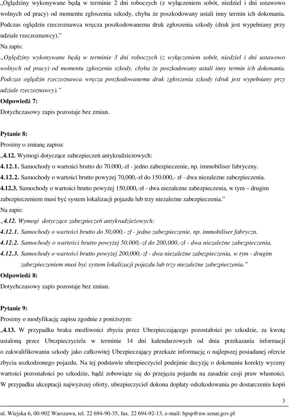 Oględziny wykonywane będą w terminie 3 dni roboczych (z wyłączeniem sobót, niedziel i dni ustawowo wolnych od pracy) od momentu zgłoszenia szkody, chyba że poszkodowany ustali inny termin ich 