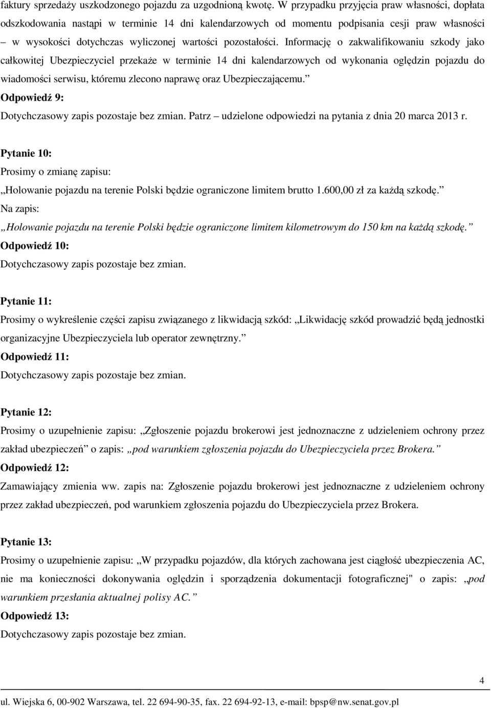 Informację o zakwalifikowaniu szkody jako całkowitej Ubezpieczyciel przekaże w terminie 14 dni kalendarzowych od wykonania oględzin pojazdu do wiadomości serwisu, któremu zlecono naprawę oraz