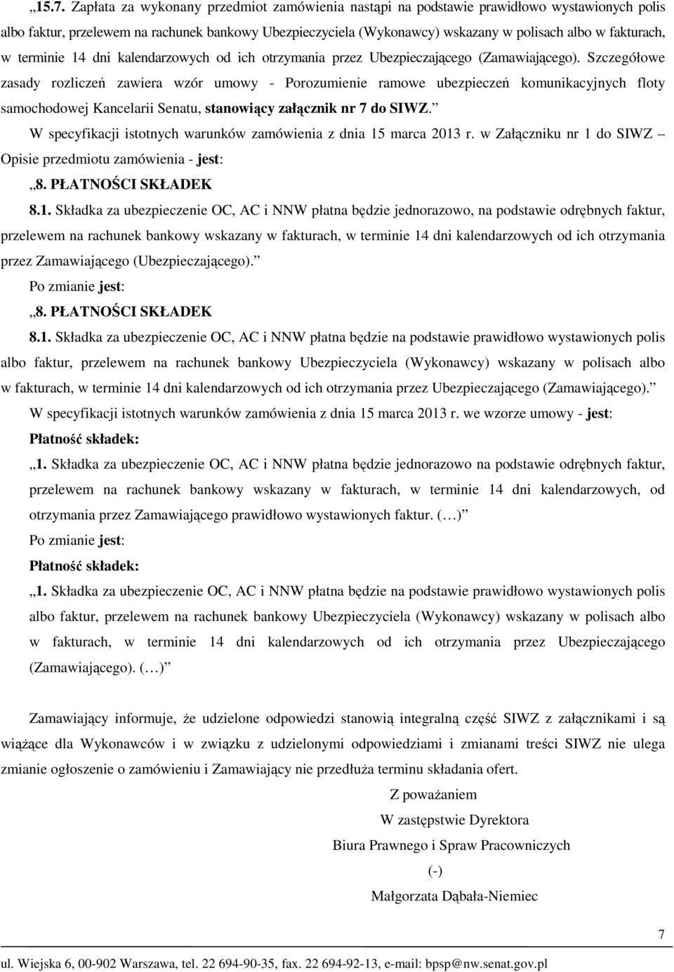 Szczegółowe zasady rozliczeń zawiera wzór umowy - Porozumienie ramowe ubezpieczeń komunikacyjnych floty samochodowej Kancelarii Senatu, stanowiący załącznik nr 7 do SIWZ.