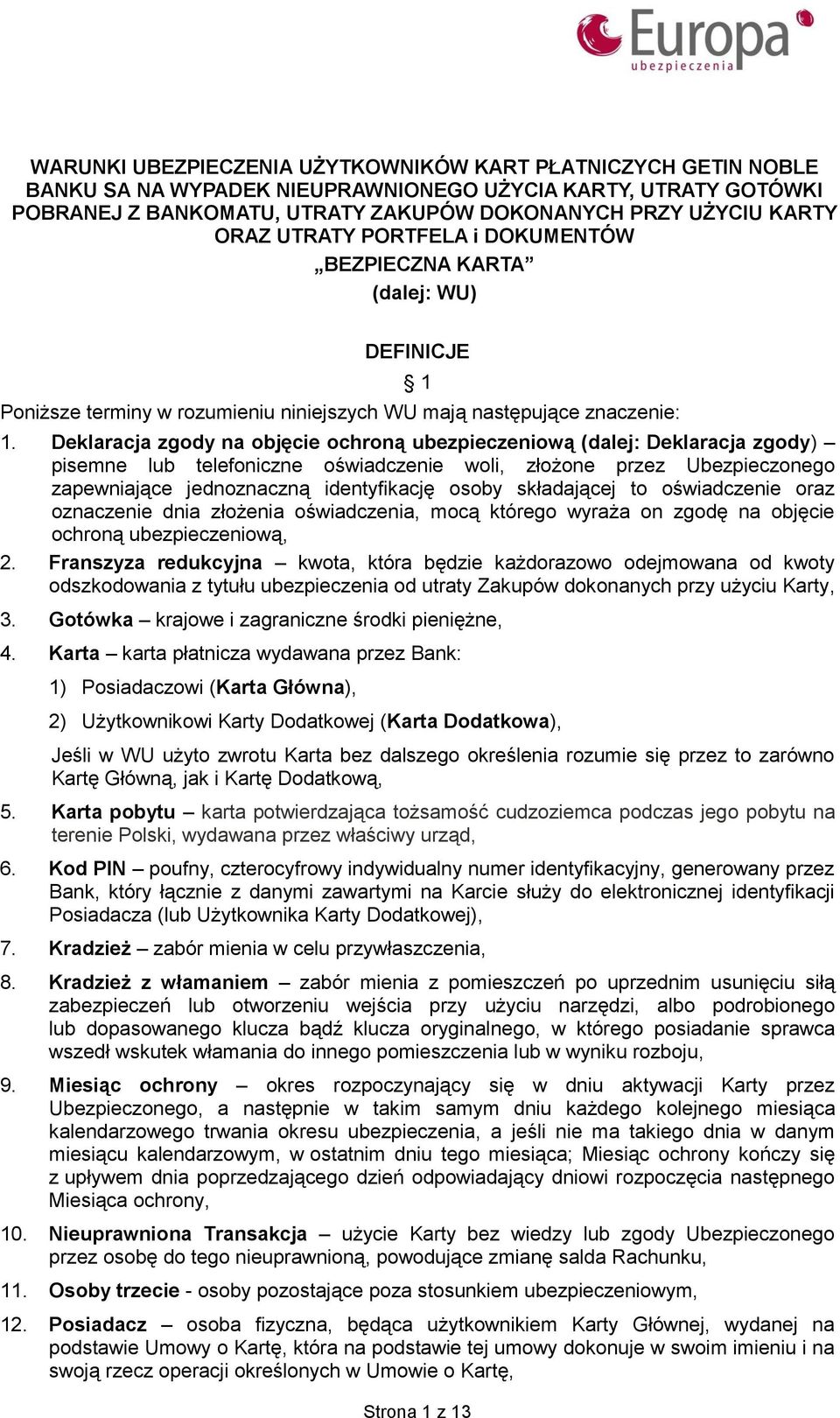 Deklaracja zgody na objęcie ochroną ubezpieczeniową (dalej: Deklaracja zgody) pisemne lub telefoniczne oświadczenie woli, złożone przez Ubezpieczonego zapewniające jednoznaczną identyfikację osoby