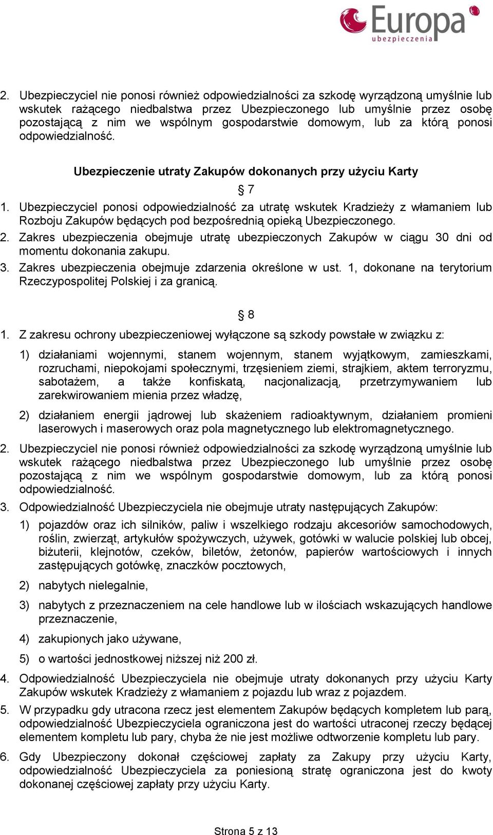 Ubezpieczyciel ponosi odpowiedzialność za utratę wskutek Kradzieży z włamaniem lub Rozboju Zakupów będących pod bezpośrednią opieką Ubezpieczonego. 2.