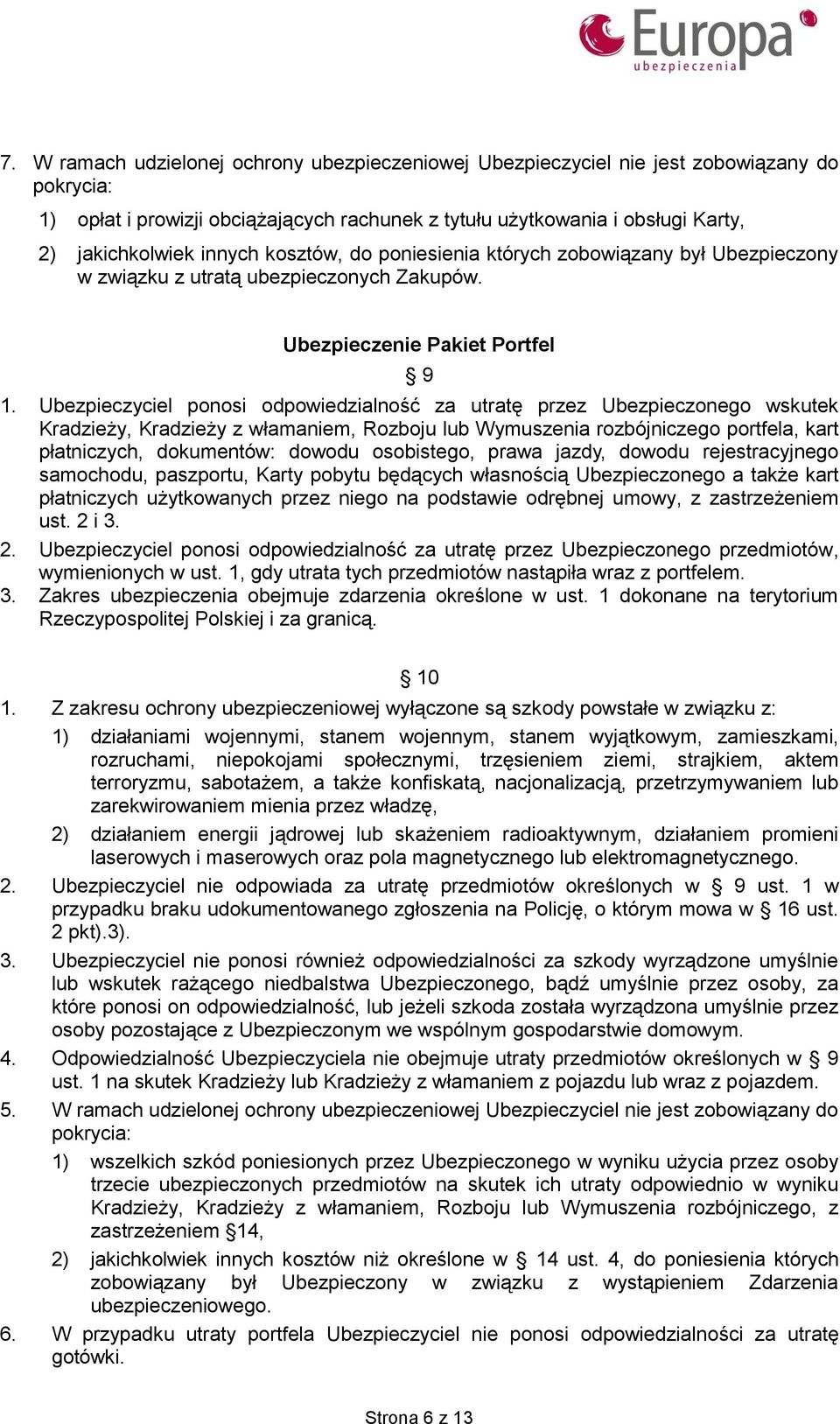 Ubezpieczyciel ponosi odpowiedzialność za utratę przez Ubezpieczonego wskutek Kradzieży, Kradzieży z włamaniem, Rozboju lub Wymuszenia rozbójniczego portfela, kart płatniczych, dokumentów: dowodu