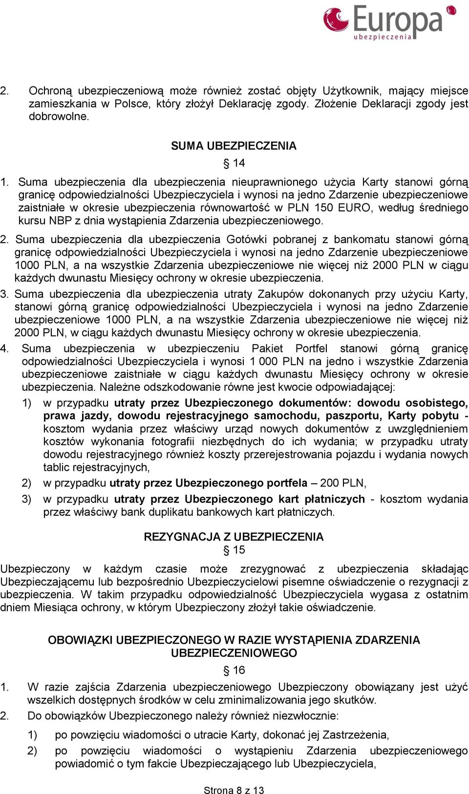 Suma ubezpieczenia dla ubezpieczenia nieuprawnionego użycia Karty stanowi górną granicę odpowiedzialności Ubezpieczyciela i wynosi na jedno Zdarzenie ubezpieczeniowe zaistniałe w okresie