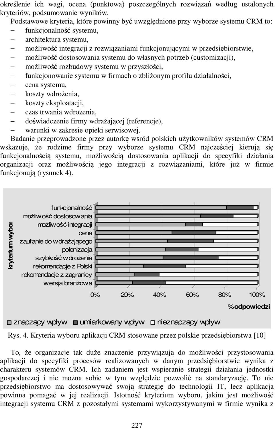 przedsiębiorstwie, możliwość dostosowania systemu do własnych potrzeb (customizacji), możliwość rozbudowy systemu w przyszłości, funkcjonowanie systemu w firmach o zbliżonym profilu działalności,