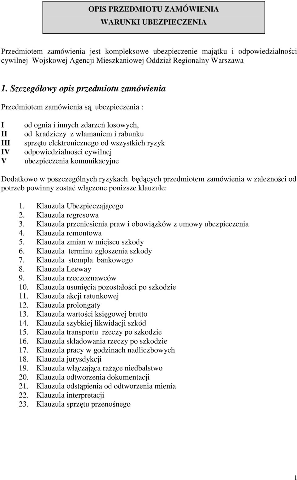 wszystkich ryzyk odpowiedzialności cywilnej ubezpieczenia komunikacyjne Dodatkowo w poszczególnych ryzykach będących przedmiotem zamówienia w zaleŝności od potrzeb powinny zostać włączone poniŝsze