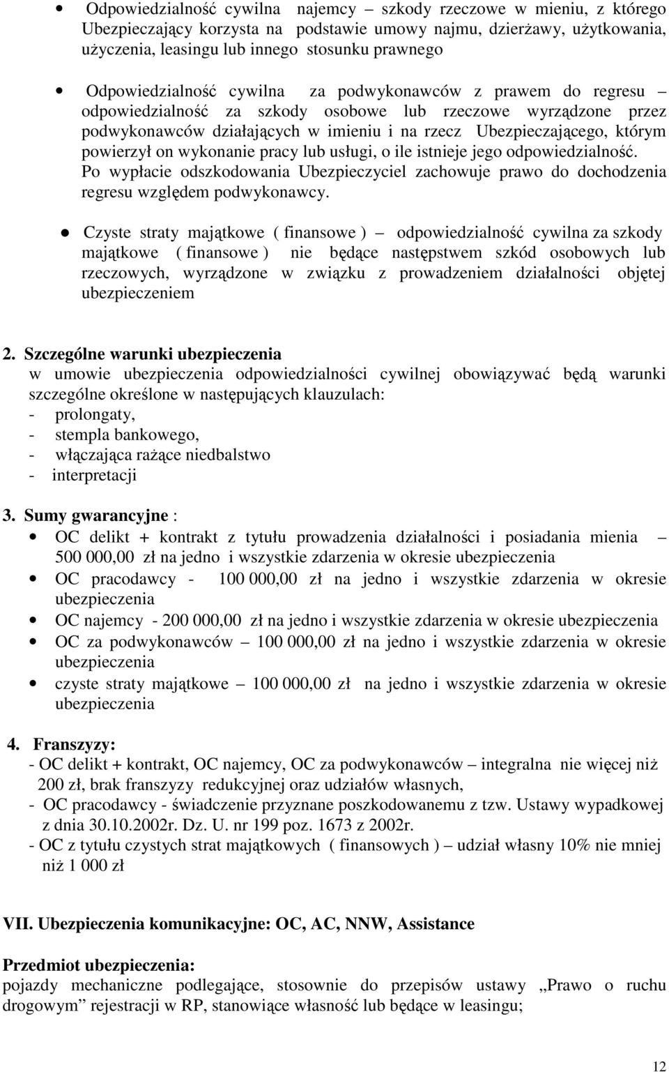 powierzył on wykonanie pracy lub usługi, o ile istnieje jego odpowiedzialność. Po wypłacie odszkodowania Ubezpieczyciel zachowuje prawo do dochodzenia regresu względem podwykonawcy.