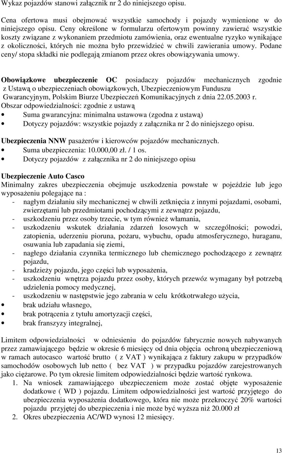 przewidzieć w chwili zawierania umowy. Podane ceny/ stopa składki nie podlegają zmianom przez okres obowiązywania umowy.