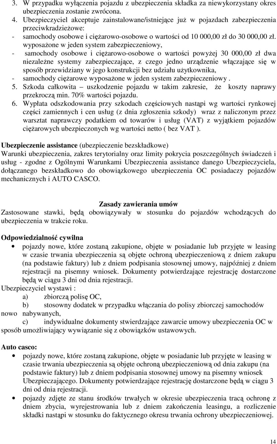 wyposaŝone w jeden system zabezpieczeniowy, - samochody osobowe i cięŝarowo-osobowe o wartości powyŝej 30 000,00 zł dwa niezaleŝne systemy zabezpieczające, z czego jedno urządzenie włączające się w