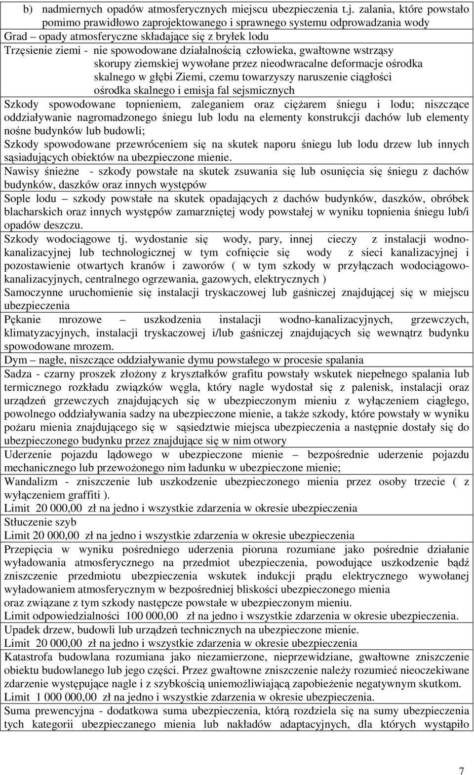 zalania, które powstało pomimo prawidłowo zaprojektowanego i sprawnego systemu odprowadzania wody Grad opady atmosferyczne składające się z bryłek lodu Trzęsienie ziemi - nie spowodowane