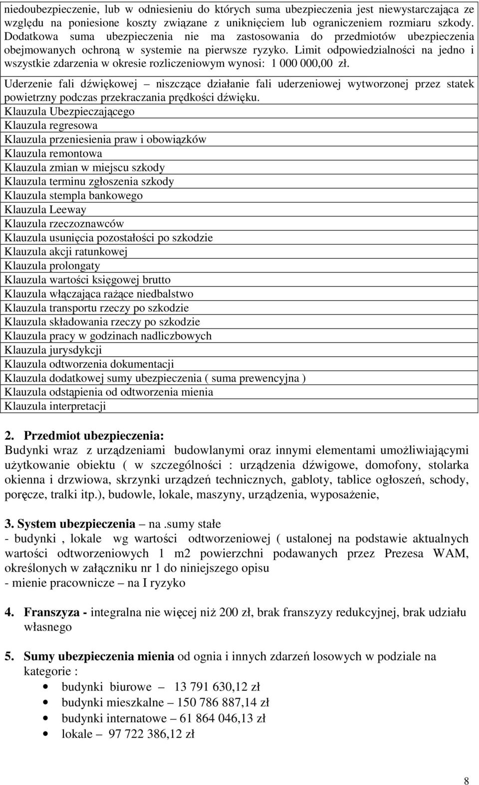 Limit odpowiedzialności na jedno i wszystkie zdarzenia w okresie rozliczeniowym wynosi: 1 000 000,00 zł.