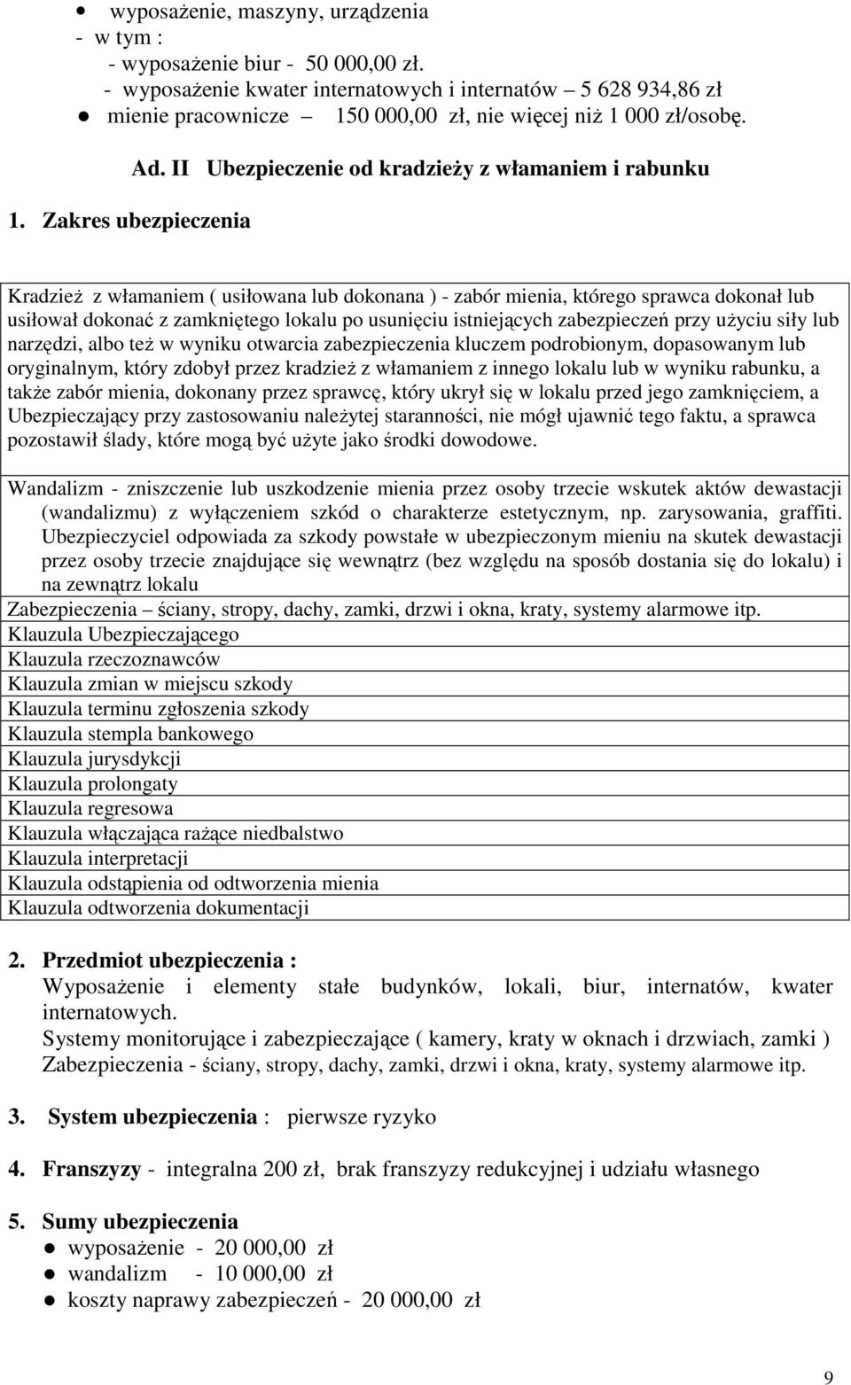 II Ubezpieczenie od kradzieŝy z włamaniem i rabunku KradzieŜ z włamaniem ( usiłowana lub dokonana ) - zabór mienia, którego sprawca dokonał lub usiłował dokonać z zamkniętego lokalu po usunięciu