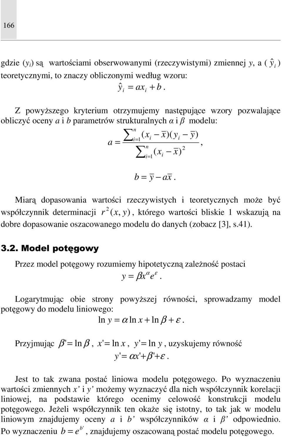 Miarą dopasowania wartości rzeczywistych i teoretycznych może być współczynnik determinacji r 2 ( x,, którego wartości bliskie 1 wskazują na dobre dopasowanie oszacowanego modelu do danych (zobacz