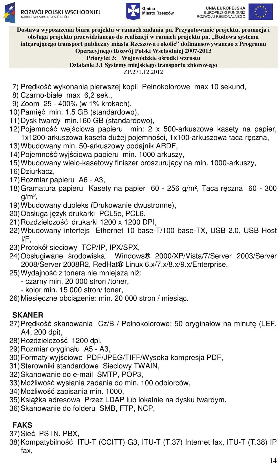 50-arkuszowy podajnik ARDF, 14) Pojemność wyjściowa papieru min. 1000 arkuszy, 15) Wbudowany wielo-kasetowy finiszer broszurujący na min.