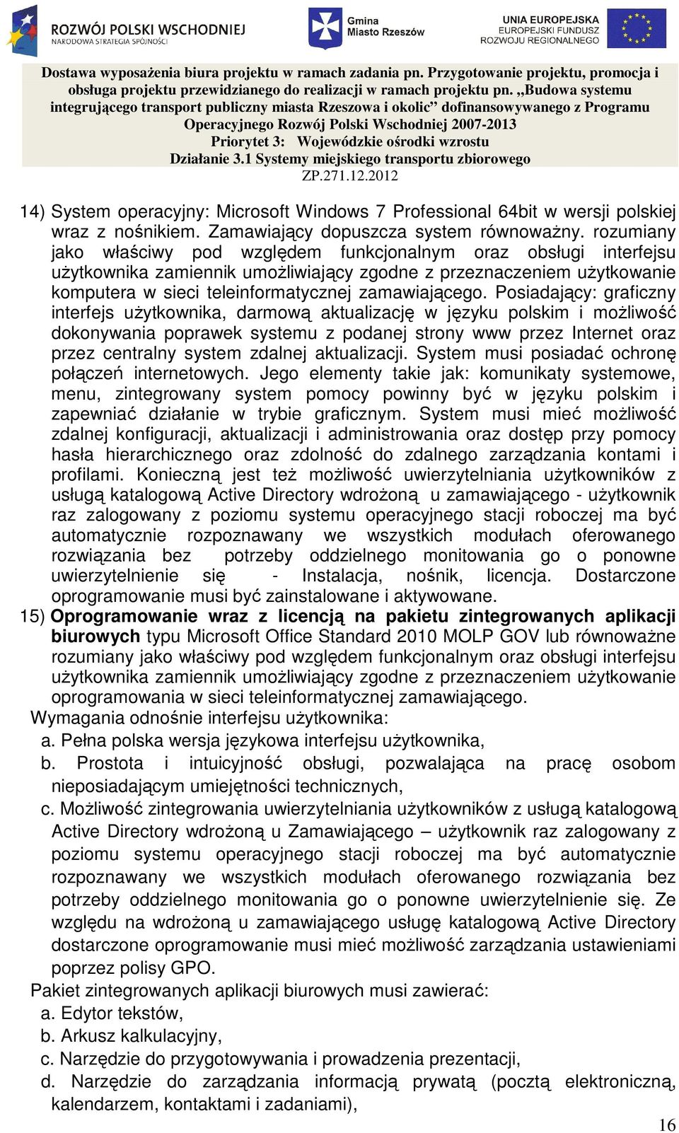 Posiadający: graficzny interfejs uŝytkownika, darmową aktualizację w języku polskim i moŝliwość dokonywania poprawek systemu z podanej strony www przez Internet oraz przez centralny system zdalnej