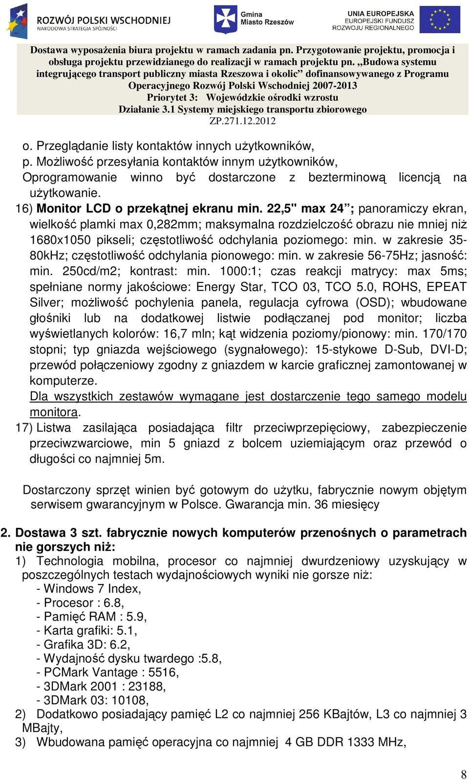 22,5" max 24 ; panoramiczy ekran, wielkość plamki max 0,282mm; maksymalna rozdzielczość obrazu nie mniej niŝ 1680x1050 pikseli; częstotliwość odchylania poziomego: min.