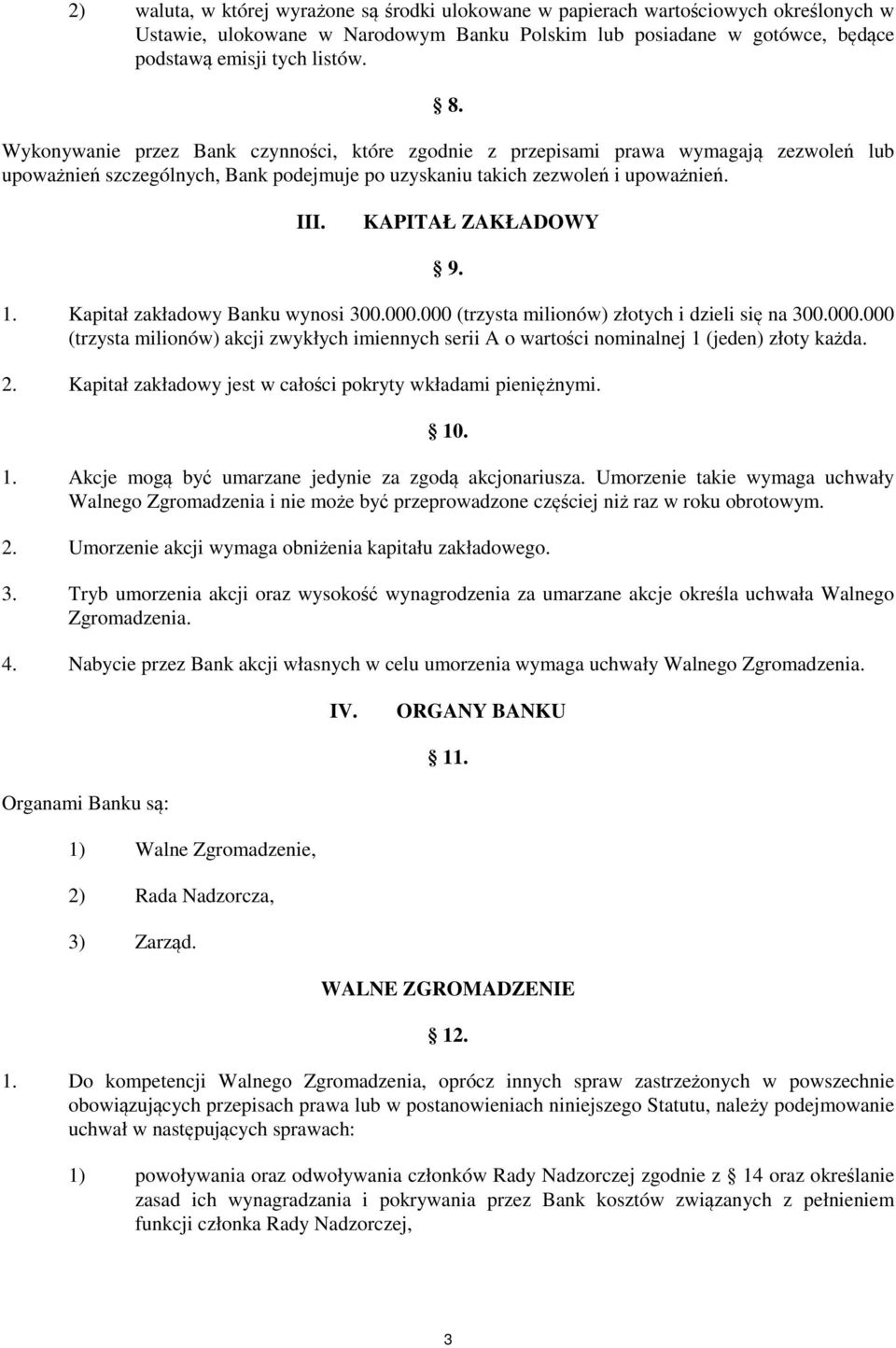 Kapitał zakładowy Banku wynosi 300.000.000 (trzysta milionów) złotych i dzieli się na 300.000.000 (trzysta milionów) akcji zwykłych imiennych serii A o wartości nominalnej 1 (jeden) złoty każda. 2.