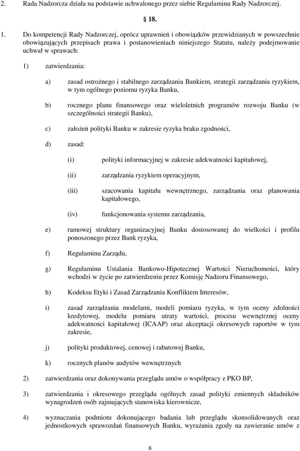 sprawach: 1) zatwierdzania: a) zasad ostrożnego i stabilnego zarządzania Bankiem, strategii zarządzania ryzykiem, w tym ogólnego poziomu ryzyka Banku, b) rocznego planu finansowego oraz wieloletnich