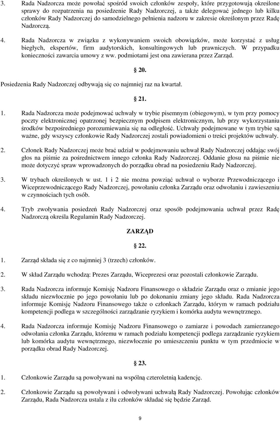 Rada Nadzorcza w związku z wykonywaniem swoich obowiązków, może korzystać z usług biegłych, ekspertów, firm audytorskich, konsultingowych lub prawniczych. W przypadku konieczności zawarcia umowy z ww.